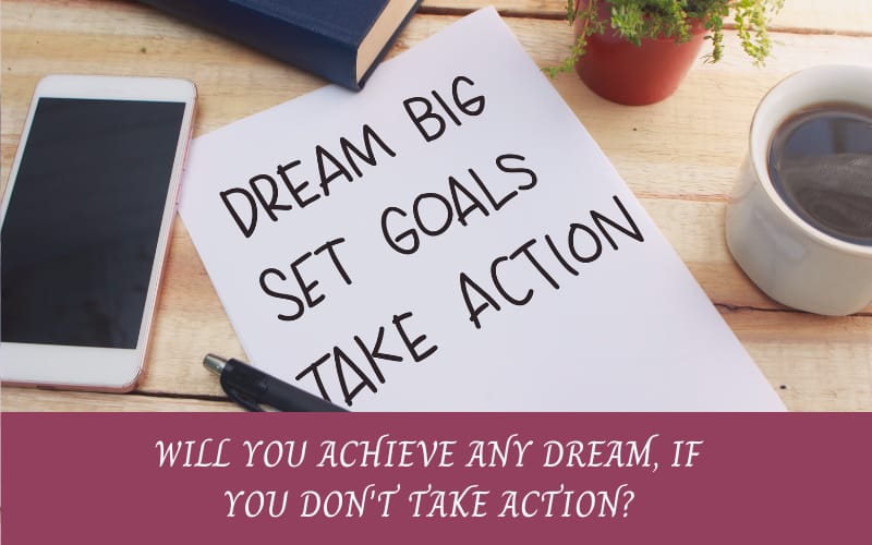 Dream big set goals and take action