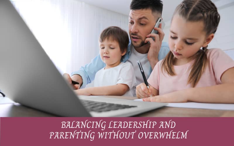 A dad and a leader balancing leadership and parenting working while with kids